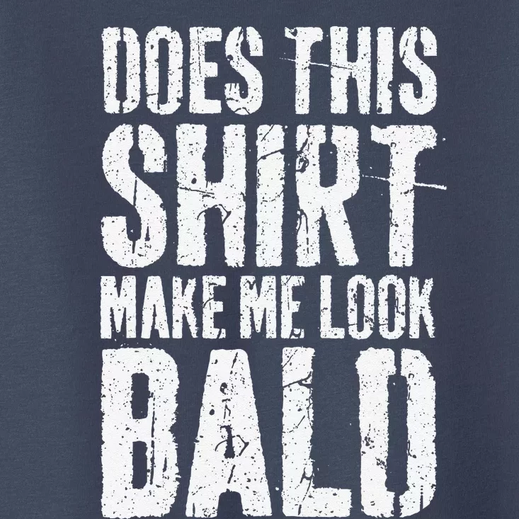 Does This Make Me Look Bald Funny Bald Toddler T-Shirt