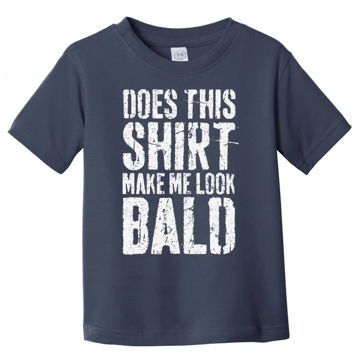 Does This Make Me Look Bald Funny Bald Toddler T-Shirt