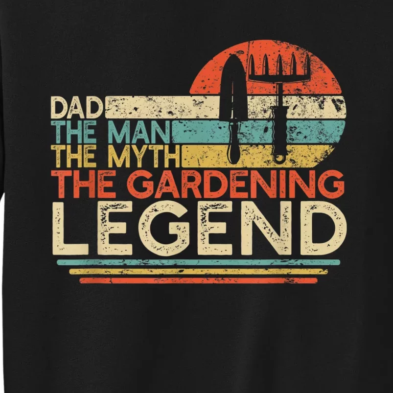 Dad The Man The Myth The Gardening Legend Funny Gift Tall Sweatshirt