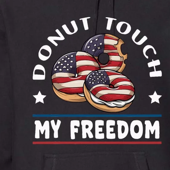 Donut Touch My Freedom Funny 4th Of July Independence Premium Hoodie