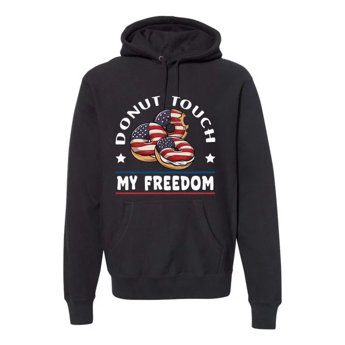 Donut Touch My Freedom Funny 4th Of July Independence Premium Hoodie