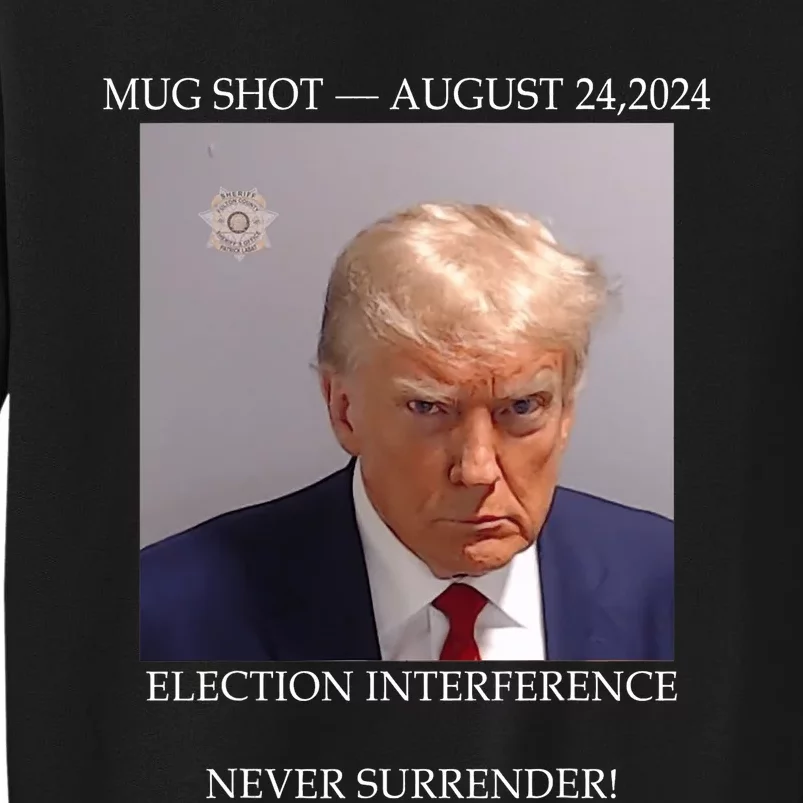 Donald Trump Mug Shot August 24 2024 Election Interference Tall Sweatshirt