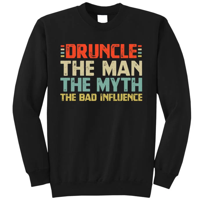 Druncle The Man The Myth The Bad Influence Tall Sweatshirt