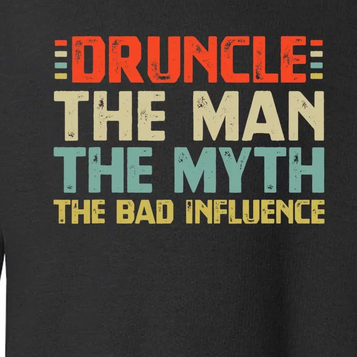 Druncle The Man The Myth The Bad Influence Toddler Sweatshirt