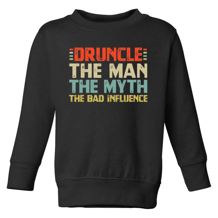 Druncle The Man The Myth The Bad Influence Toddler Sweatshirt