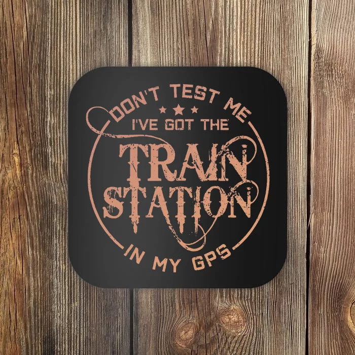 DonT Test Me IVe Got The Train Station In My Gps Coaster