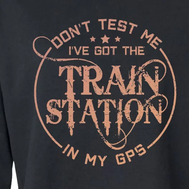 DonT Test Me IVe Got The Train Station In My Gps Cropped Pullover Crew