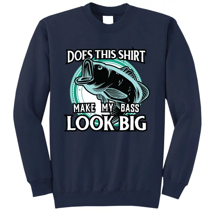 Does This Make Shirts My Bass Look Big Funny Fishing Tall Sweatshirt