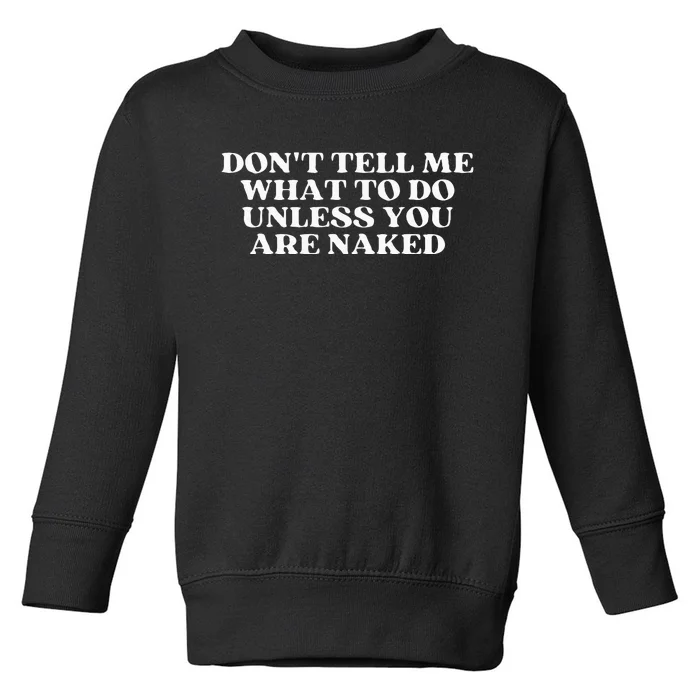 Dont Tell Me What To Do Unless You Are Naked Sarcastic Toddler Sweatshirt