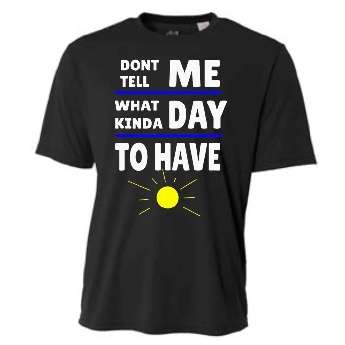 DonT Tell Me What Kinda Day To Have Cooling Performance Crew T-Shirt