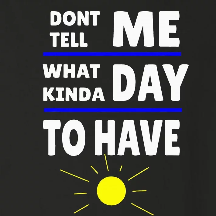 DonT Tell Me What Kinda Day To Have Toddler Long Sleeve Shirt