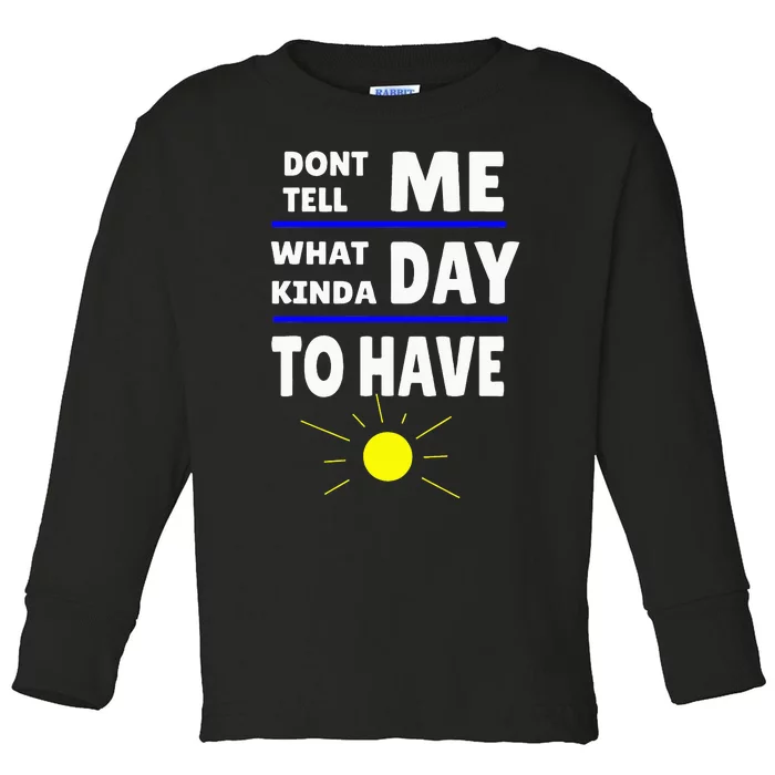 DonT Tell Me What Kinda Day To Have Toddler Long Sleeve Shirt