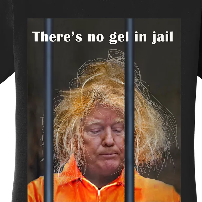 Donald Trump No Gel In Jail Women's T-Shirt