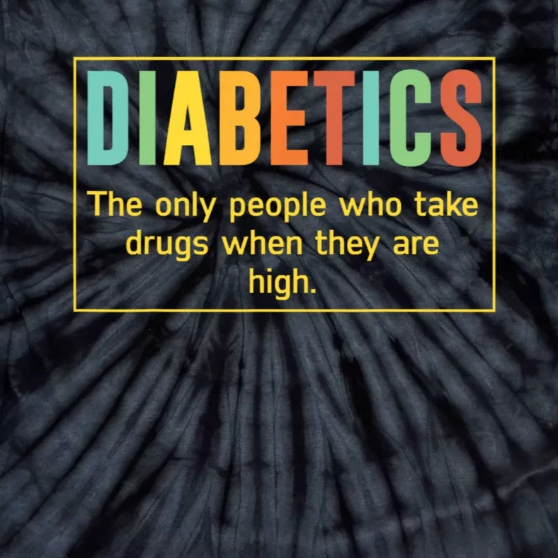 Diabetics The Only People Who Take Drugs Funny Tie-Dye T-Shirt