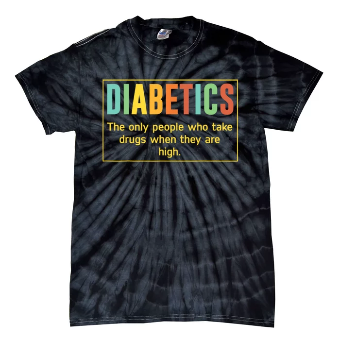 Diabetics The Only People Who Take Drugs Funny Tie-Dye T-Shirt