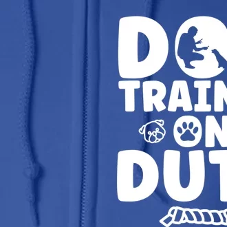 Dog Trainer On Duty Dog Training Gift Full Zip Hoodie