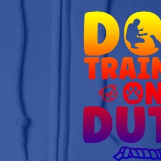 Dog Trainer On Duty Dog Training Gift Full Zip Hoodie