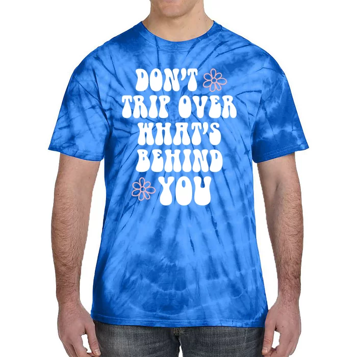 Don't Trip Over What's Behind You Positive Quotes Aesthetic Gift Tie-Dye T-Shirt