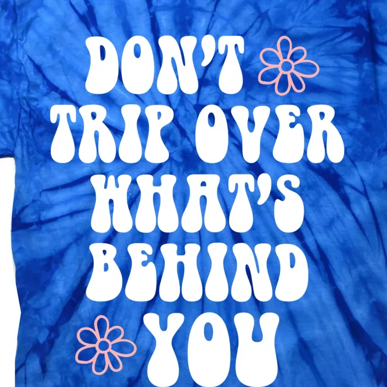 Don't Trip Over What's Behind You Positive Quotes Aesthetic Gift Tie-Dye T-Shirt