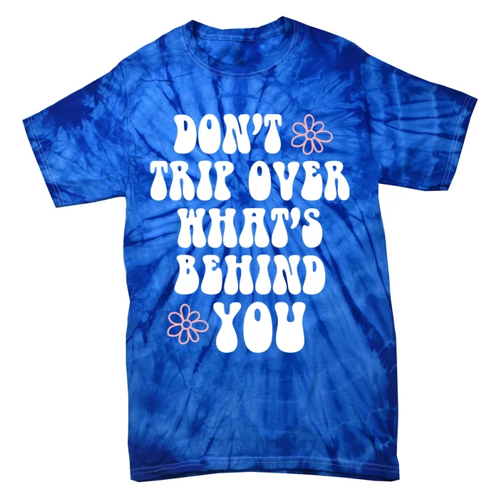 Don't Trip Over What's Behind You Positive Quotes Aesthetic Gift Tie-Dye T-Shirt