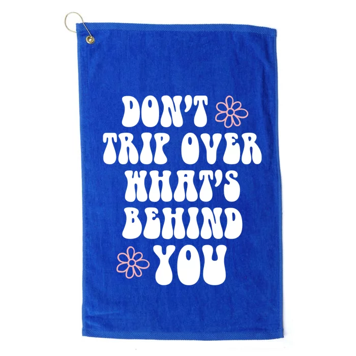 Don't Trip Over What's Behind You Positive Quotes Aesthetic Gift Platinum Collection Golf Towel