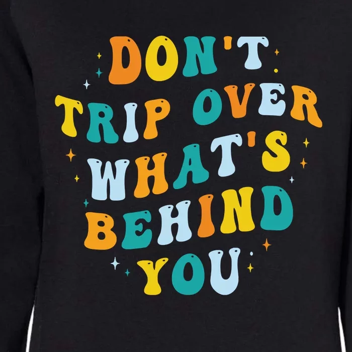 Don't Trip Over What's Behind You Psychedelic Trippy Retro Womens California Wash Sweatshirt