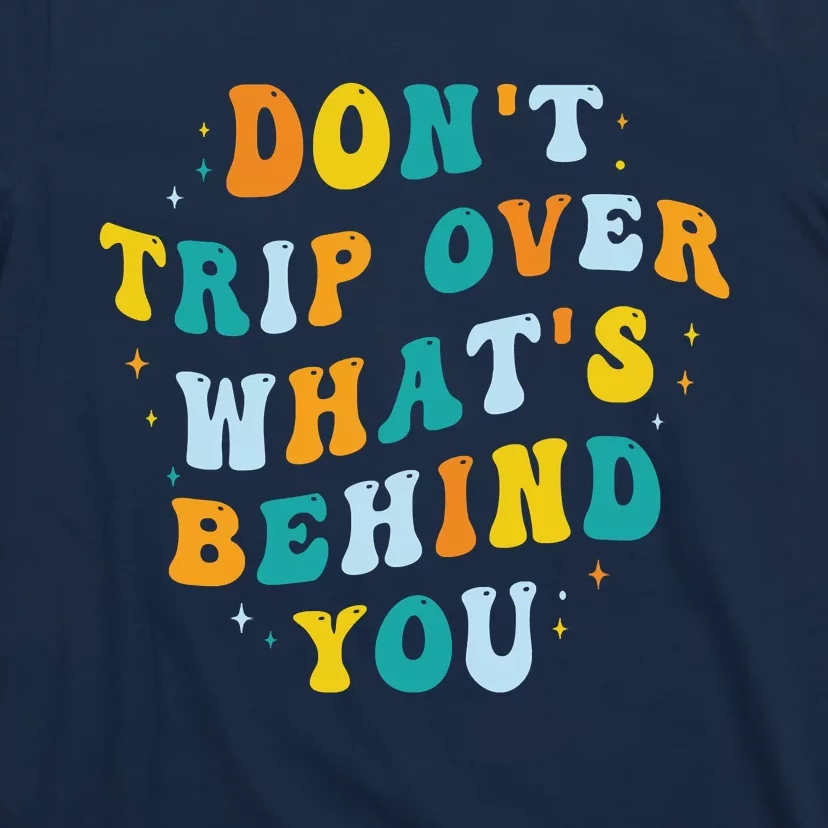 Don't Trip Over What's Behind You Psychedelic Trippy Retro T-Shirt