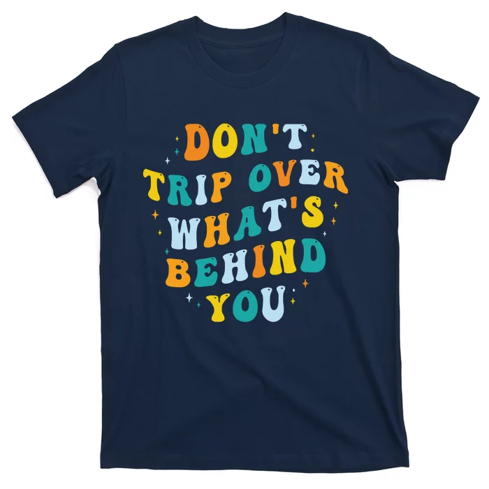 Don't Trip Over What's Behind You Psychedelic Trippy Retro T-Shirt