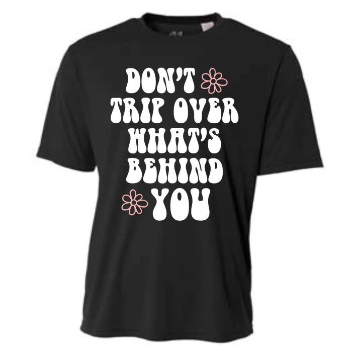 Don't Trip Over What's Behind You Positive Quotes Aesthetic Great Gift Cooling Performance Crew T-Shirt