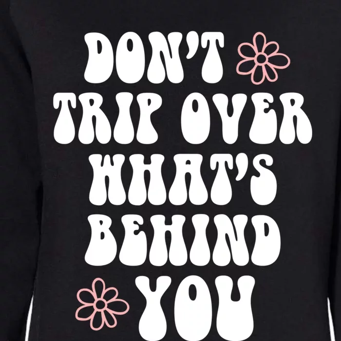 Don't Trip Over What's Behind You Positive Quotes Aesthetic Great Gift Womens California Wash Sweatshirt