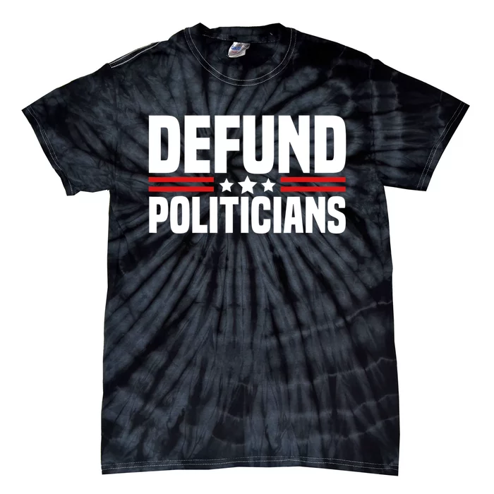 Defund The Politicians Patriotically Politics Libertarian Tie-Dye T-Shirt