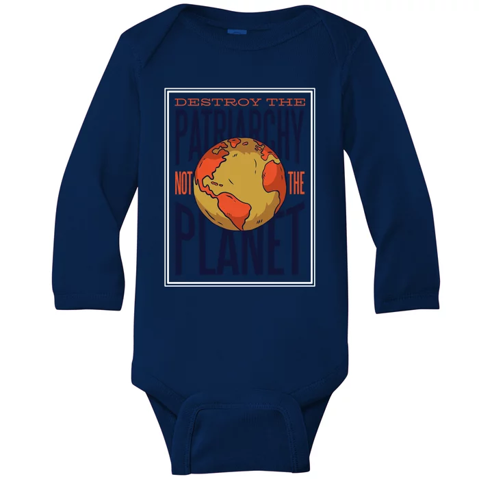 Destroy The Patriarchy Not The Earth Day Planet Environta Gift Baby Long Sleeve Bodysuit