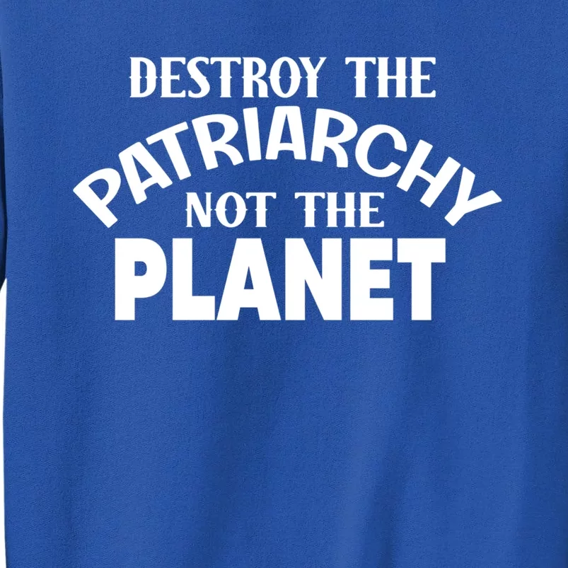 Destroy The Patriarchy Not The Planet Feminist Af Power Gift Sweatshirt