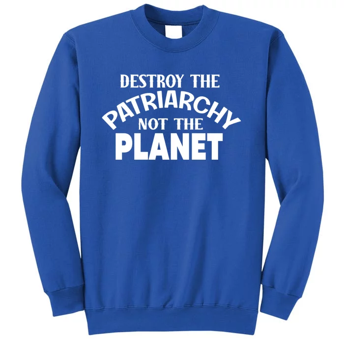 Destroy The Patriarchy Not The Planet Feminist Af Power Gift Sweatshirt