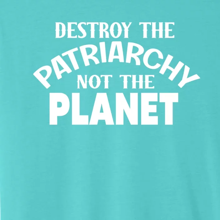 Destroy The Patriarchy Not The Planet Feminist Af Power Gift ChromaSoft Performance T-Shirt