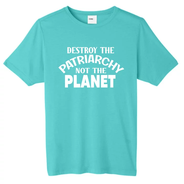 Destroy The Patriarchy Not The Planet Feminist Af Power Gift ChromaSoft Performance T-Shirt