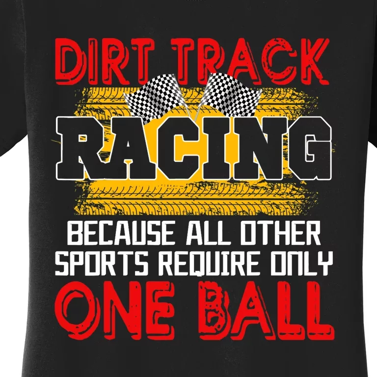 Dirt Track Racing Other Sports Require Only One Ball Lover Women's T-Shirt