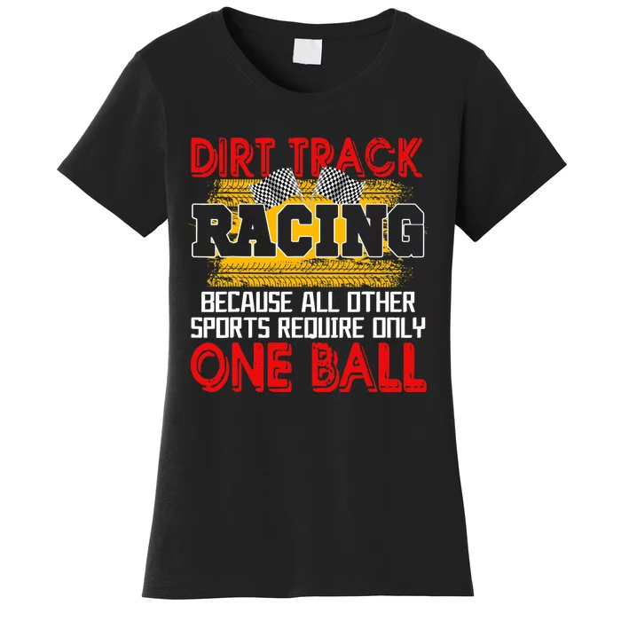 Dirt Track Racing Other Sports Require Only One Ball Lover Women's T-Shirt