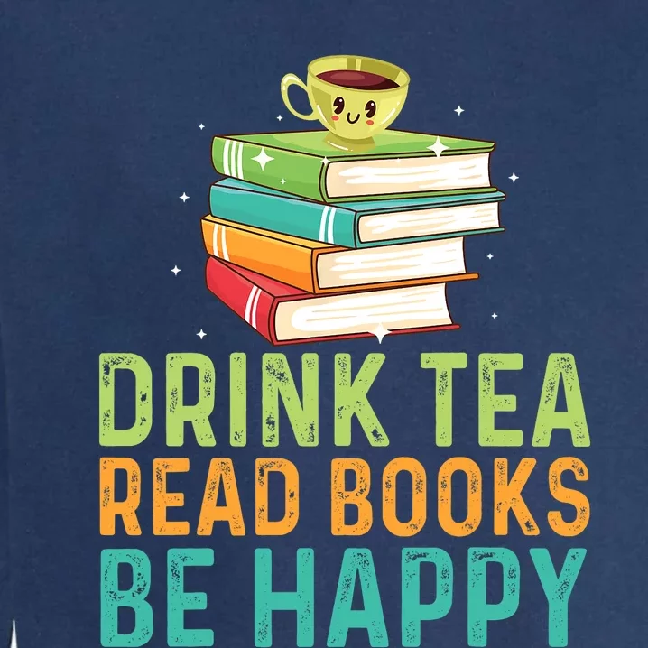 Drink Tea Read Books Be Happy Funny Book Lovers With Tea Garment-Dyed Sweatshirt