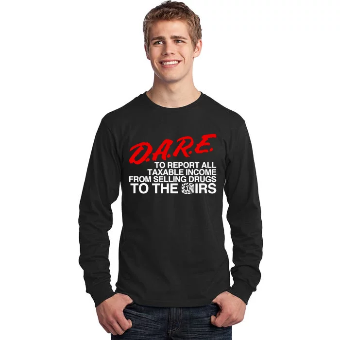 D.A.R.E. To Report All Taxable Income From Selling Drugs To The Irs Tall Long Sleeve T-Shirt