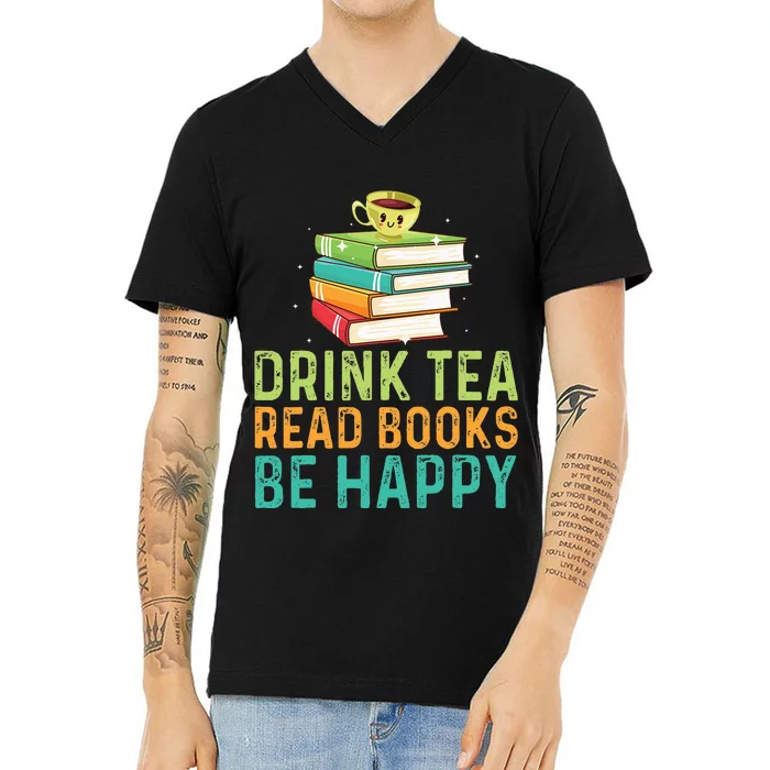 Drink Tea Read Books Be Happy Funny Book Lovers With Tea V-Neck T-Shirt