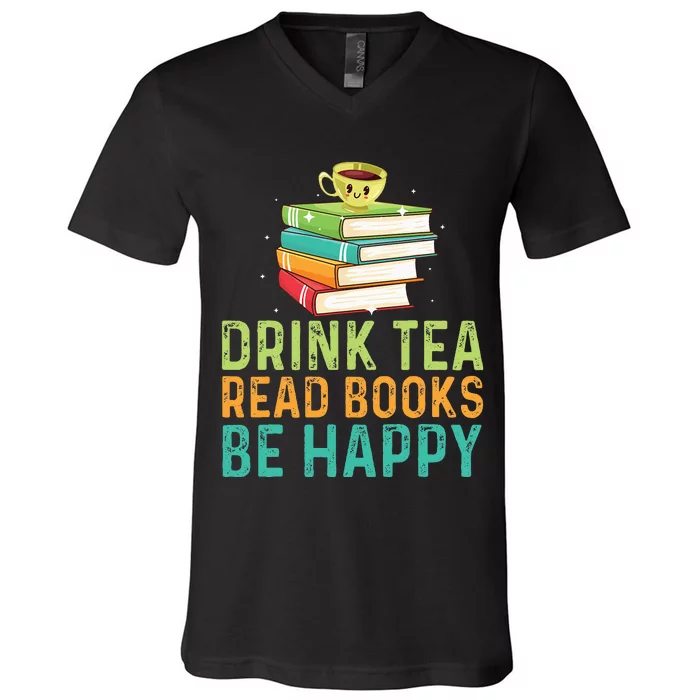 Drink Tea Read Books Be Happy Funny Book Lovers With Tea V-Neck T-Shirt