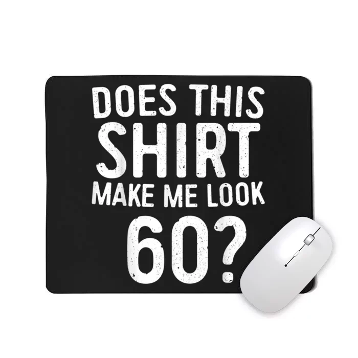 Does This Shirt Make Me Look 60 60th Birthday Gift shirt Mousepad