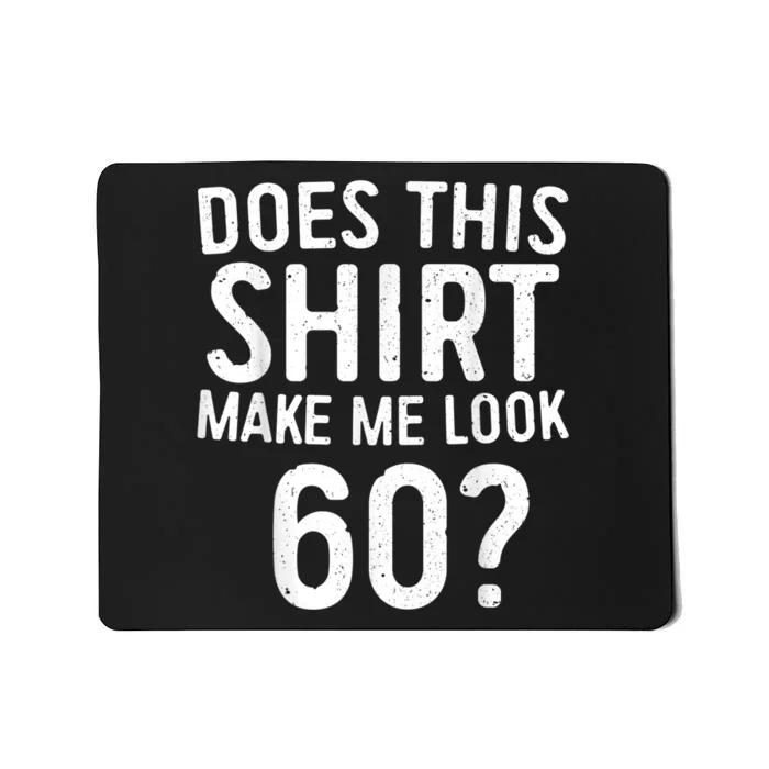 Does This Shirt Make Me Look 60 60th Birthday Gift shirt Mousepad