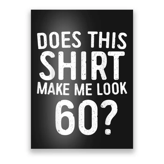 Does This Shirt Make Me Look 60 60th Birthday Gift shirt Poster