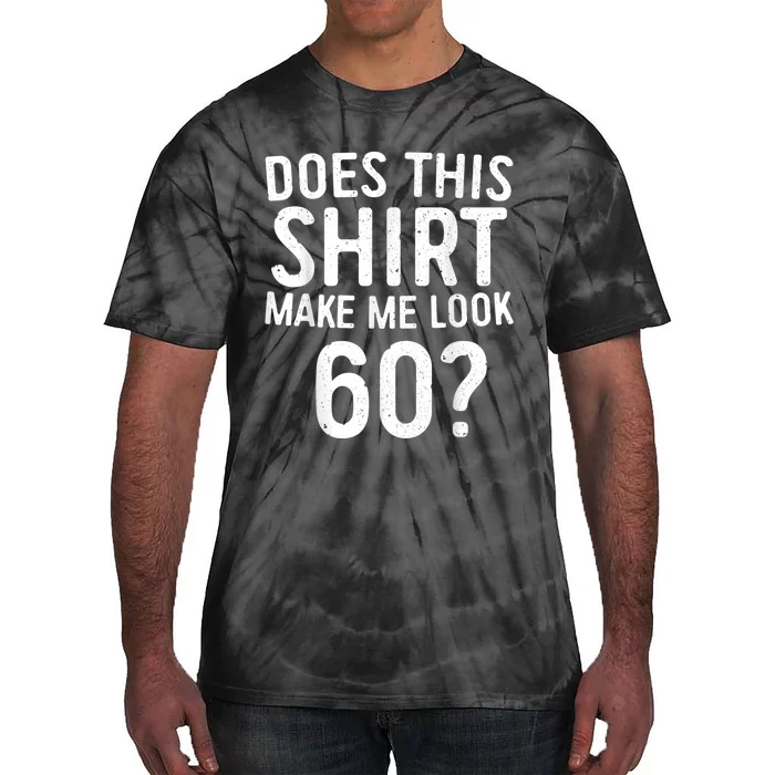 Does This Shirt Make Me Look 60 60th Birthday Gift shirt Tie-Dye T-Shirt