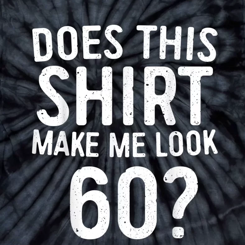 Does This Shirt Make Me Look 60 60th Birthday Gift shirt Tie-Dye T-Shirt