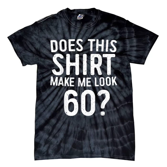 Does This Shirt Make Me Look 60 60th Birthday Gift shirt Tie-Dye T-Shirt