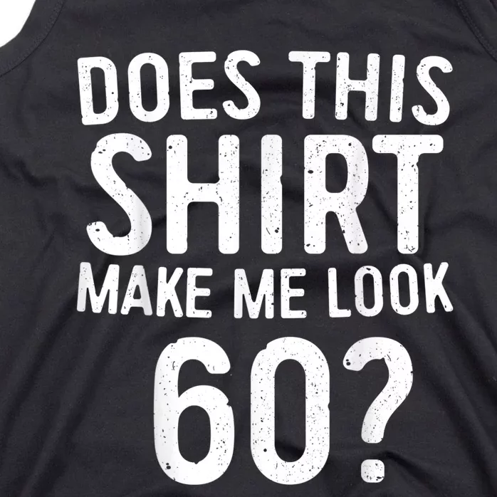 Does This Shirt Make Me Look 60 60th Birthday Gift shirt Tank Top