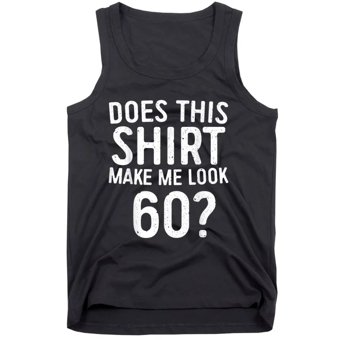 Does This Shirt Make Me Look 60 60th Birthday Gift shirt Tank Top